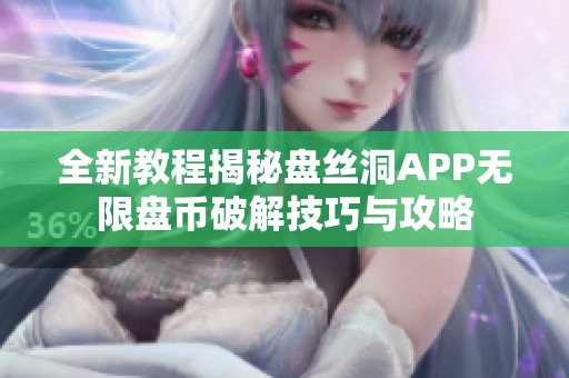 全新教程揭秘盘丝洞APP无限盘币破解技巧与攻略