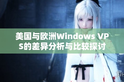 美国与欧洲Windows VPS的差异分析与比较探讨