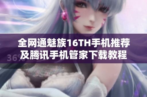 全网通魅族16TH手机推荐及腾讯手机管家下载教程