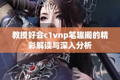 教授好会c1vnp笔趣阁的精彩解读与深入分析