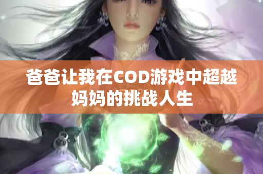 爸爸让我在COD游戏中超越妈妈的挑战人生