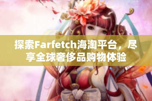 探索Farfetch海淘平台，尽享全球奢侈品购物体验