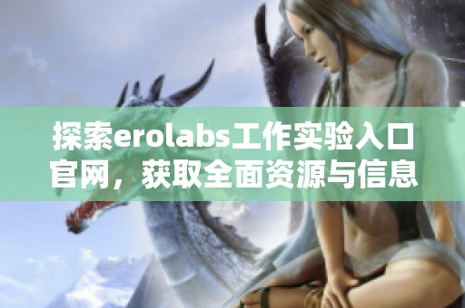 探索erolabs工作实验入口官网，获取全面资源与信息