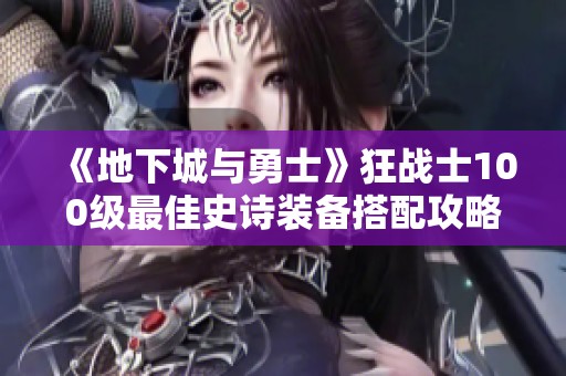 《地下城与勇士》狂战士100级最佳史诗装备搭配攻略