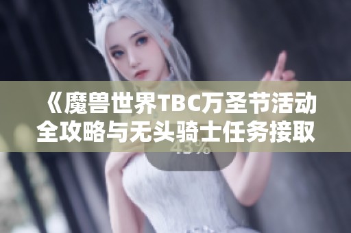 《魔兽世界TBC万圣节活动全攻略与无头骑士任务接取地点详解》