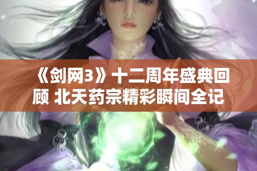 《剑网3》十二周年盛典回顾 北天药宗精彩瞬间全记录