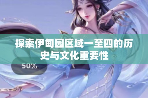 探索伊甸园区域一至四的历史与文化重要性