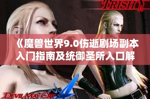 《魔兽世界9.0伤逝剧场副本入门指南及统御圣所入口解析》