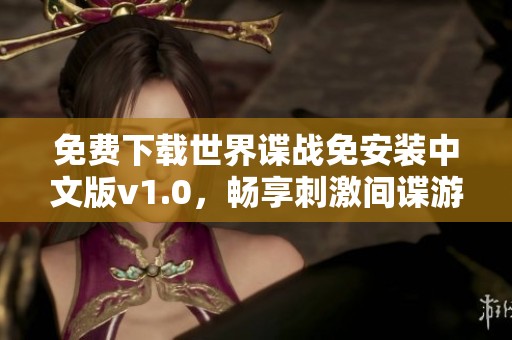 免费下载世界谍战免安装中文版v1.0，畅享刺激间谍游戏体验