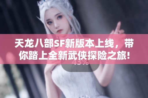 天龙八部SF新版本上线，带你踏上全新武侠探险之旅!