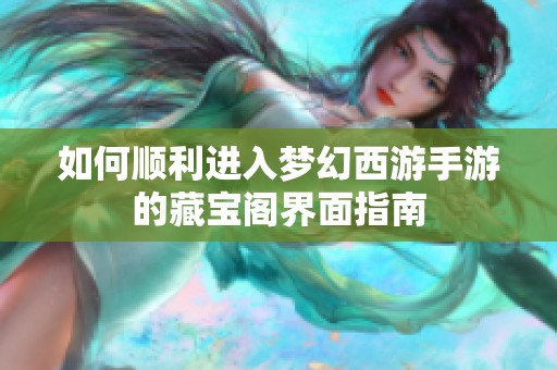 如何顺利进入梦幻西游手游的藏宝阁界面指南