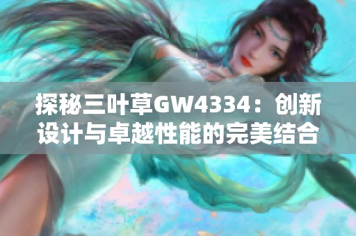 探秘三叶草GW4334：创新设计与卓越性能的完美结合