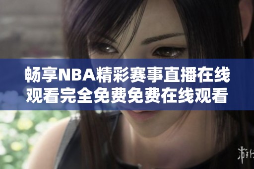 畅享NBA精彩赛事直播在线观看完全免费免费在线观看