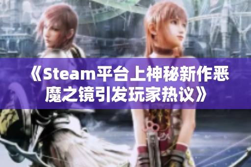 《Steam平台上神秘新作恶魔之镜引发玩家热议》