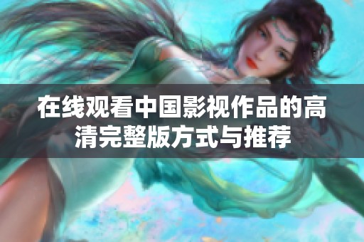 在线观看中国影视作品的高清完整版方式与推荐