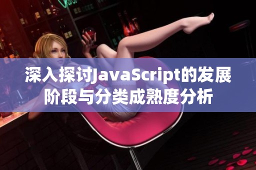 深入探讨JavaScript的发展阶段与分类成熟度分析