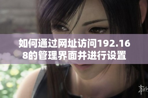 如何通过网址访问192.168的管理界面并进行设置