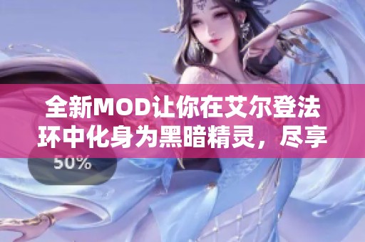 全新MOD让你在艾尔登法环中化身为黑暗精灵，尽享异界冒险乐趣