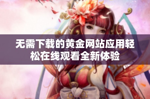 无需下载的黄金网站应用轻松在线观看全新体验