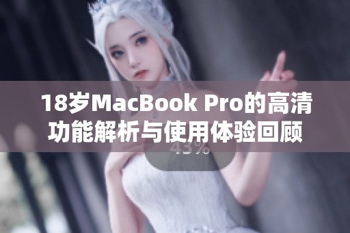 18岁MacBook Pro的高清功能解析与使用体验回顾