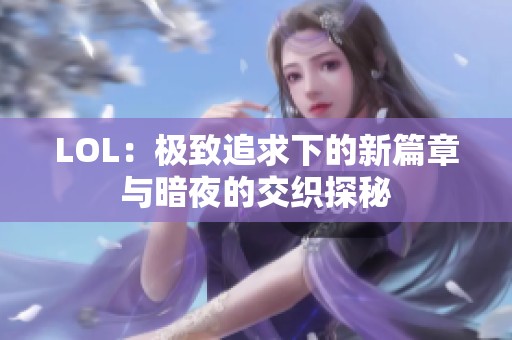 LOL：极致追求下的新篇章与暗夜的交织探秘