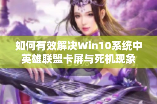 如何有效解决Win10系统中英雄联盟卡屏与死机现象