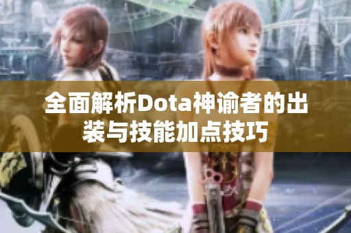 全面解析Dota神谕者的出装与技能加点技巧