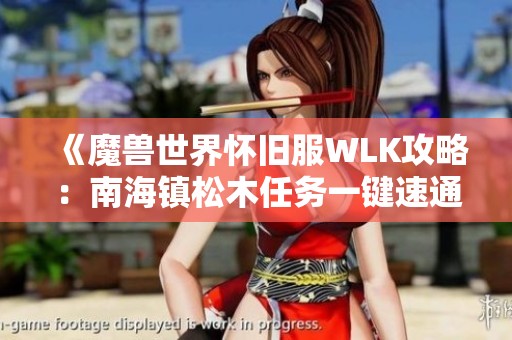 《魔兽世界怀旧服WLK攻略：南海镇松木任务一键速通详解》