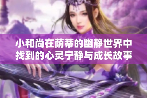 小和尚在荫蒂的幽静世界中找到的心灵宁静与成长故事