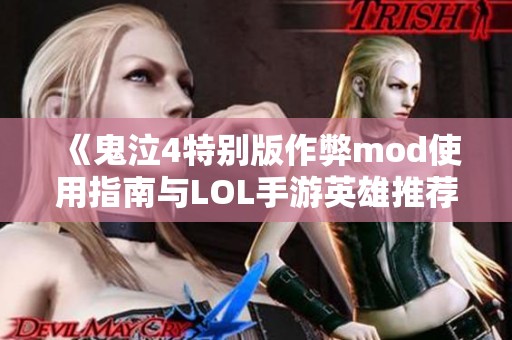 《鬼泣4特别版作弊mod使用指南与LOL手游英雄推荐》