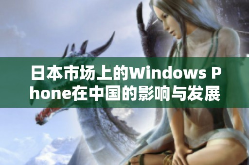 日本市场上的Windows Phone在中国的影响与发展分析