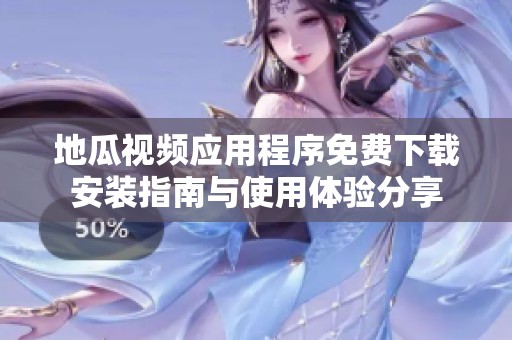 地瓜视频应用程序免费下载安装指南与使用体验分享