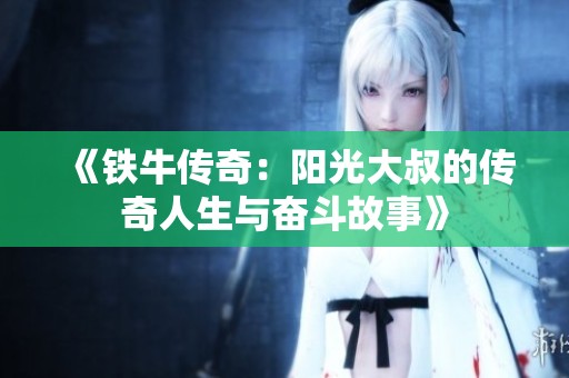 《铁牛传奇：阳光大叔的传奇人生与奋斗故事》
