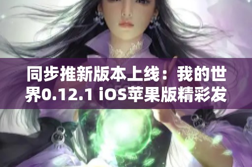 同步推新版本上线：我的世界0.12.1 iOS苹果版精彩发布