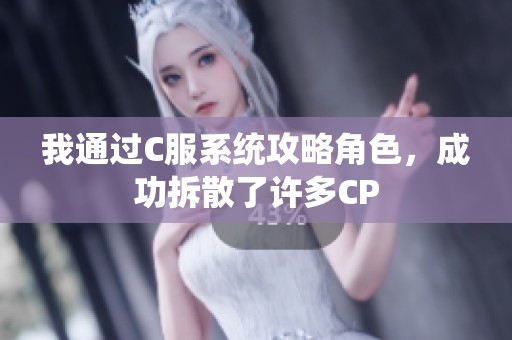 我通过C服系统攻略角色，成功拆散了许多CP