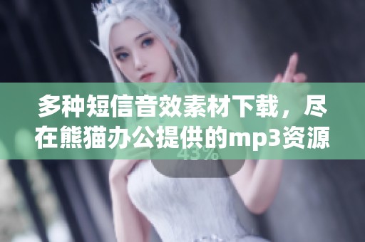 多种短信音效素材下载，尽在熊猫办公提供的mp3资源