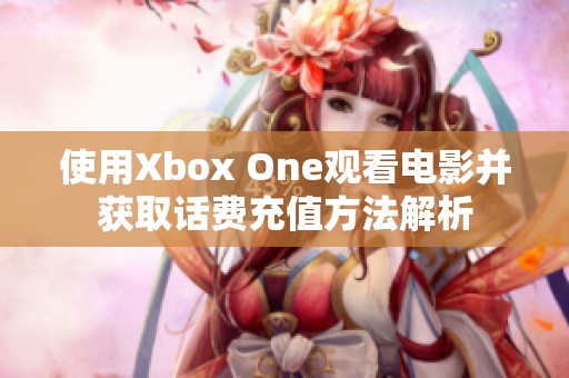 使用Xbox One观看电影并获取话费充值方法解析