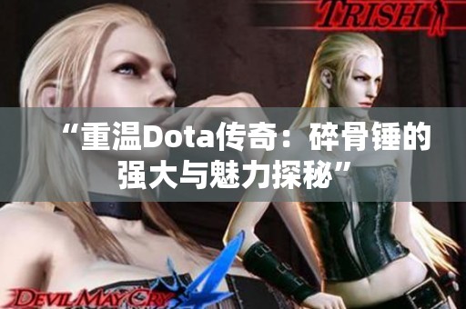 “重温Dota传奇：碎骨锤的强大与魅力探秘”