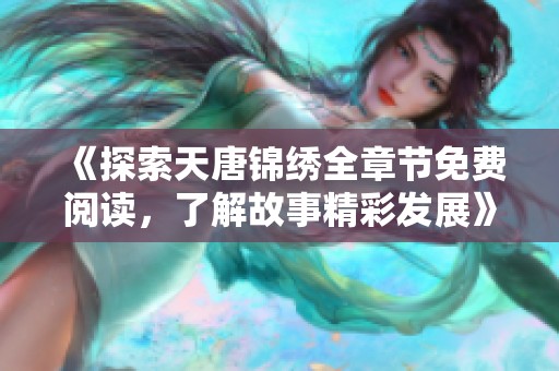 《探索天唐锦绣全章节免费阅读，了解故事精彩发展》