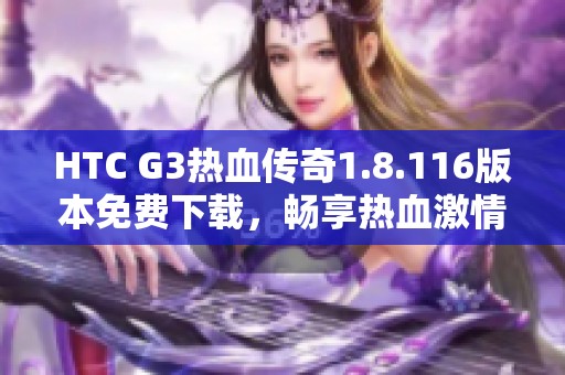 HTC G3热血传奇1.8.116版本免费下载，畅享热血激情游戏体验