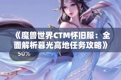 《魔兽世界CTM怀旧服：全面解析暮光高地任务攻略》