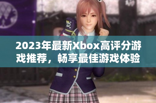 2023年最新Xbox高评分游戏推荐，畅享最佳游戏体验