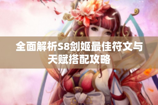 全面解析S8剑姬最佳符文与天赋搭配攻略