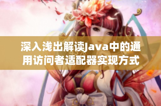 深入浅出解读Java中的通用访问者适配器实现方式