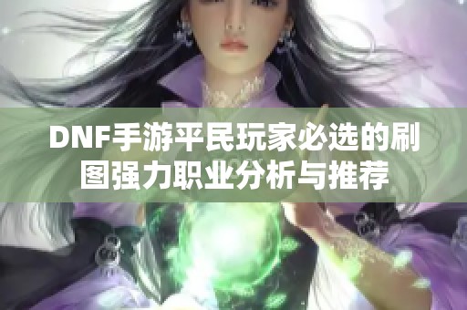 DNF手游平民玩家必选的刷图强力职业分析与推荐