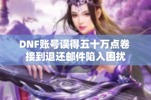 DNF账号误得五十万点卷 接到退还邮件陷入困扰