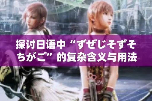 探讨日语中“ずぜじそずそちがご”的复杂含义与用法分析