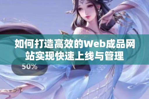 如何打造高效的Web成品网站实现快速上线与管理