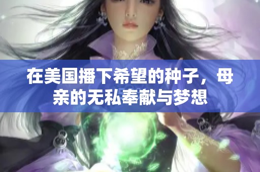 在美国播下希望的种子，母亲的无私奉献与梦想