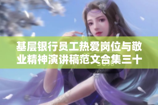 基层银行员工热爱岗位与敬业精神演讲稿范文合集三十篇